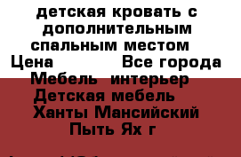 детская кровать с дополнительным спальным местом › Цена ­ 9 000 - Все города Мебель, интерьер » Детская мебель   . Ханты-Мансийский,Пыть-Ях г.